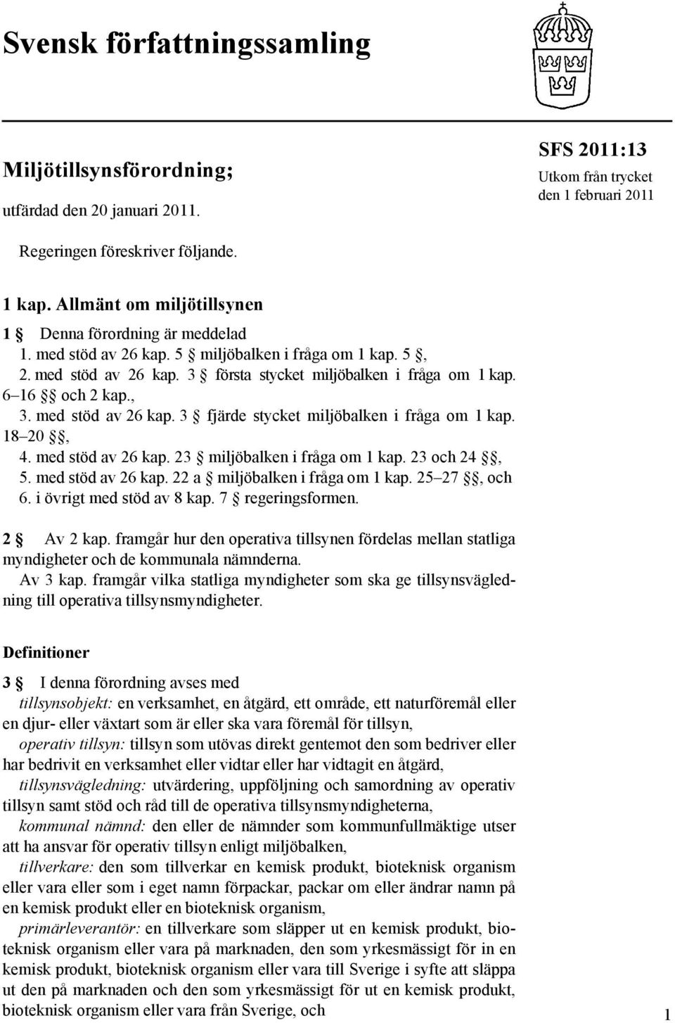 , 3. med stöd av 26 kap. 3 fjärde stycket miljöbalken i fråga om 1 kap. 18 20, 4. med stöd av 26 kap. 23 miljöbalken i fråga om 1 kap. 23 och 24, 5. med stöd av 26 kap. 22 a miljöbalken i fråga om 1 kap.