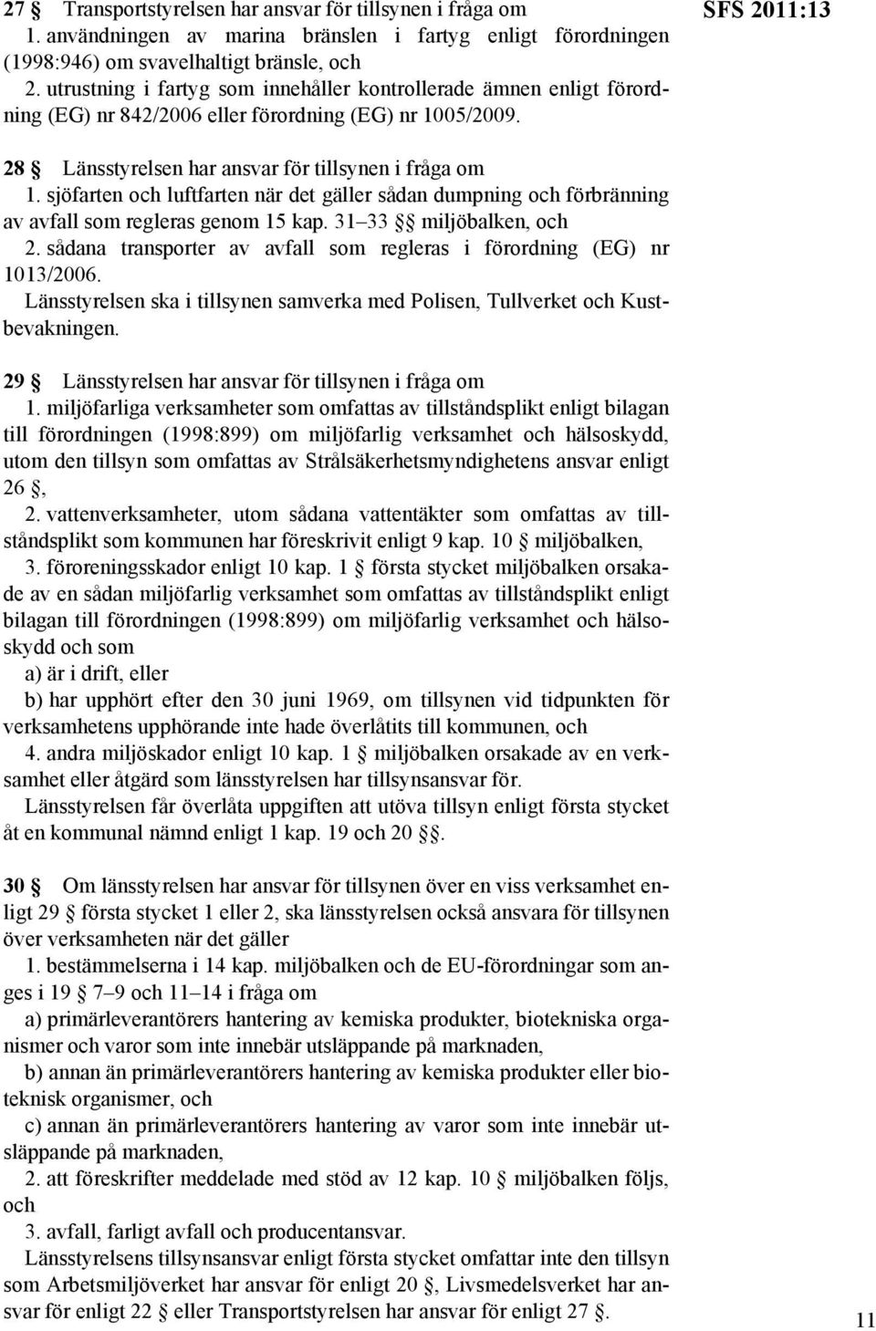 sjöfarten och luftfarten när det gäller sådan dumpning och förbränning av avfall som regleras genom 15 kap. 31 33 miljöbalken, och 2.