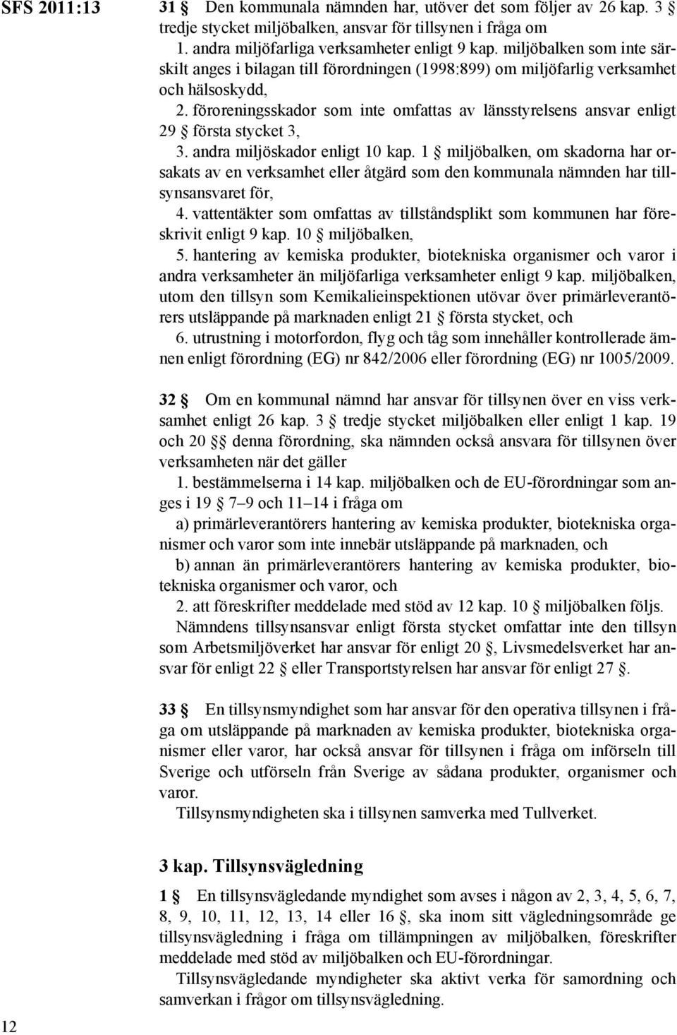 föroreningsskador som inte omfattas av länsstyrelsens ansvar enligt 29 första stycket 3, 3. andra miljöskador enligt 10 kap.