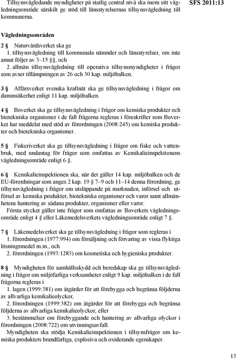 allmän tillsynsvägledning till operativa tillsynsmyndigheter i frågor som avser tillämpningen av 26 och 30 kap. miljöbalken.