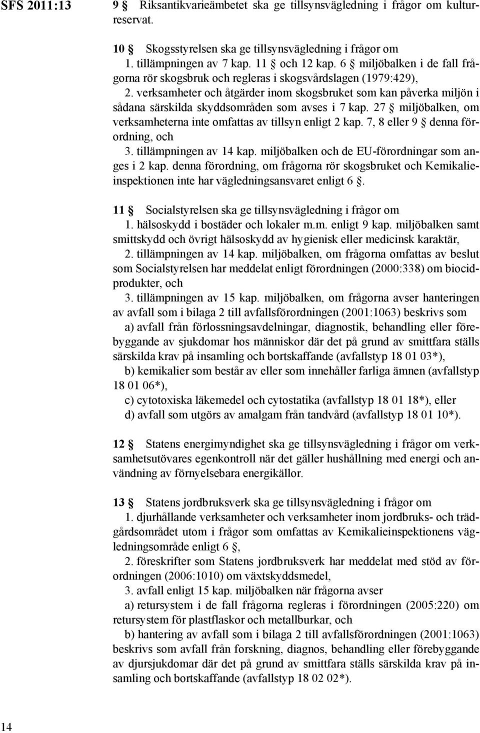 verksamheter och åtgärder inom skogsbruket som kan påverka miljön i sådana särskilda skyddsområden som avses i 7 kap. 27 miljöbalken, om verksamheterna inte omfattas av tillsyn enligt 2 kap.