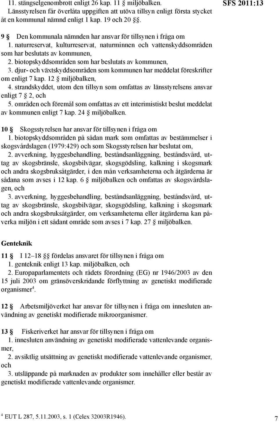 biotopskyddsområden som har beslutats av kommunen, 3. djur- och växtskyddsområden som kommunen har meddelat föreskrifter om enligt 7 kap. 12 miljöbalken, 4.