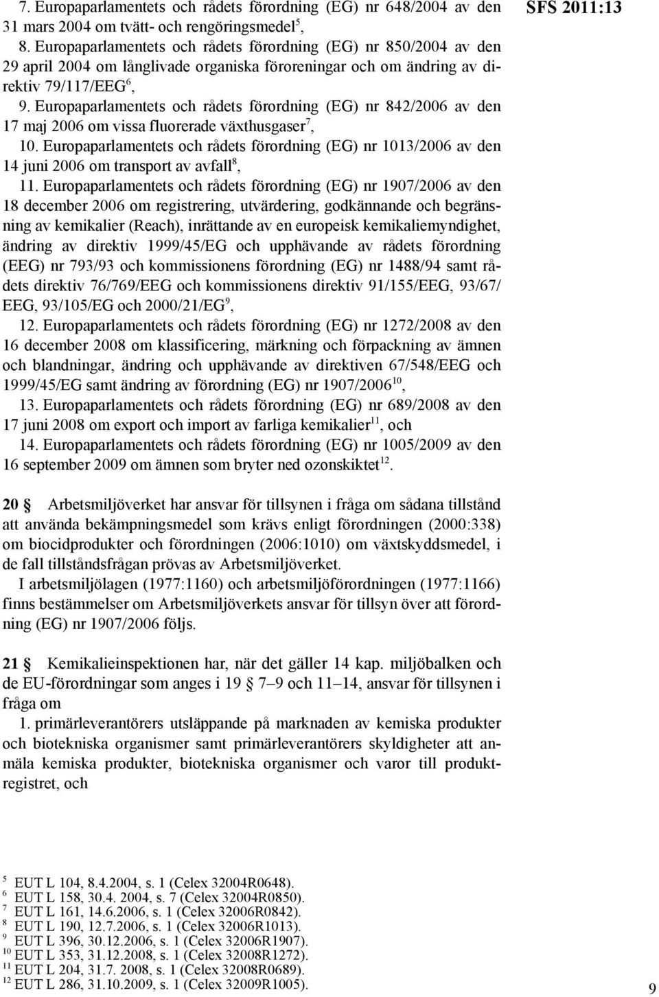 Europaparlamentets och rådets förordning (EG) nr 842/2006 av den 17 maj 2006 om vissa fluorerade växthusgaser 7, 10.