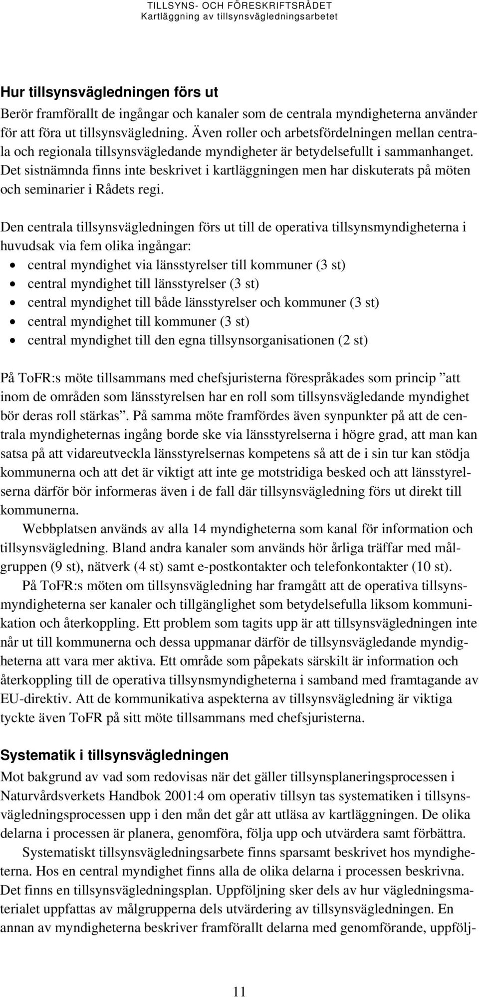 Det sistnämnda finns inte beskrivet i kartläggningen men har diskuterats på möten och seminarier i Rådets regi.