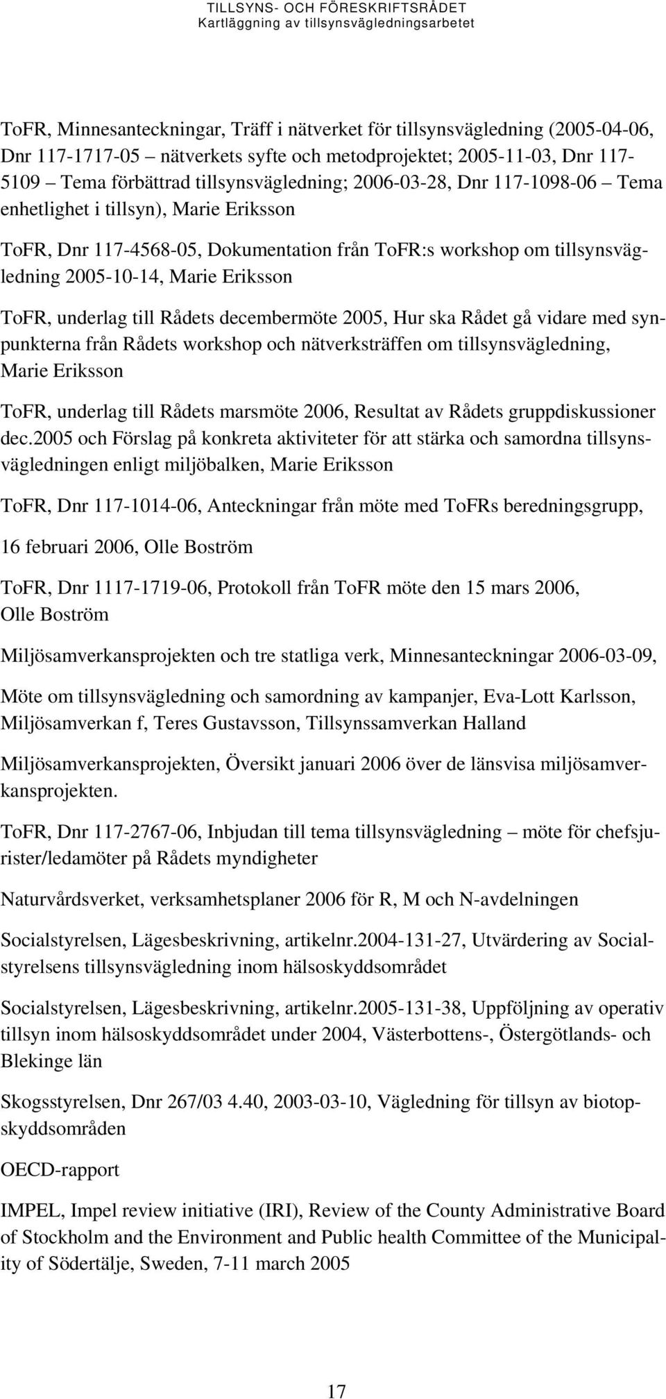 Rådets decembermöte 2005, Hur ska Rådet gå vidare med synpunkterna från Rådets workshop och nätverksträffen om tillsynsvägledning, Marie Eriksson ToFR, underlag till Rådets marsmöte 2006, Resultat av