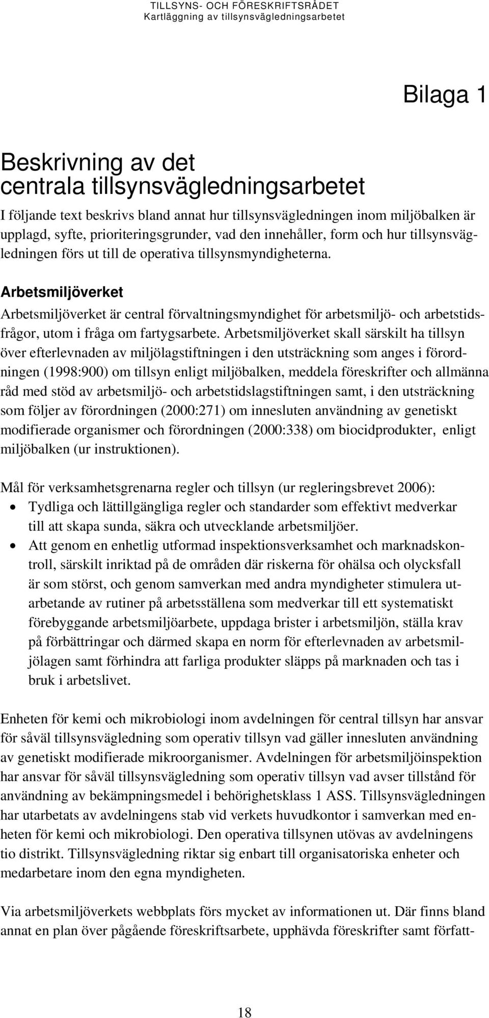 Arbetsmiljöverket Arbetsmiljöverket är central förvaltningsmyndighet för arbetsmiljö- och arbetstidsfrågor, utom i fråga om fartygsarbete.