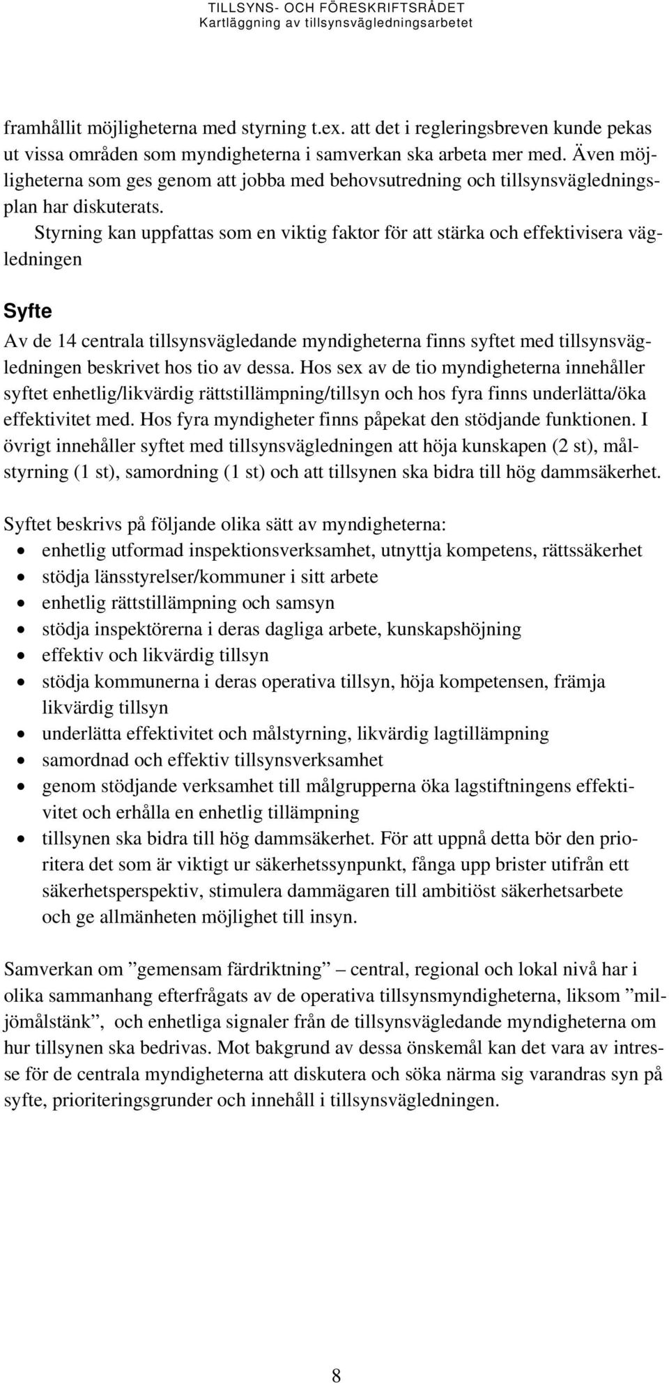 Styrning kan uppfattas som en viktig faktor för att stärka och effektivisera vägledningen Syfte Av de 14 centrala tillsynsvägledande myndigheterna finns syftet med tillsynsvägledningen beskrivet hos