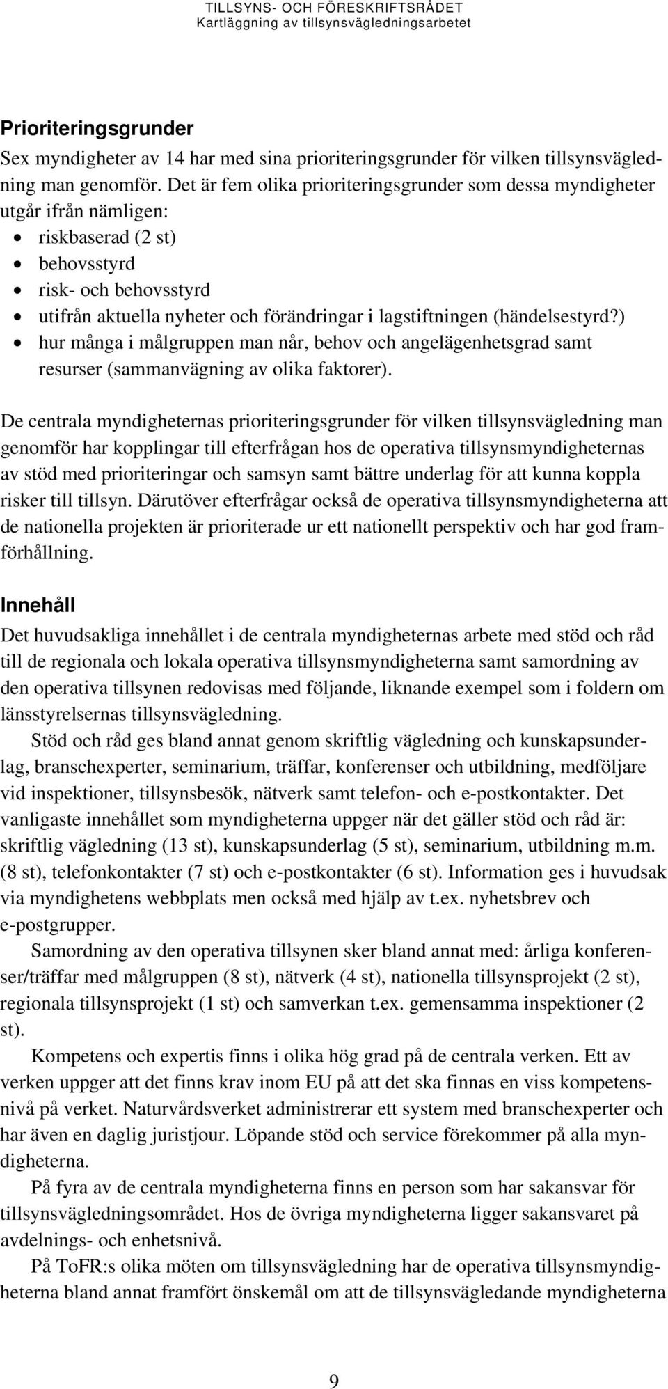 (händelsestyrd?) hur många i målgruppen man når, behov och angelägenhetsgrad samt resurser (sammanvägning av olika faktorer).