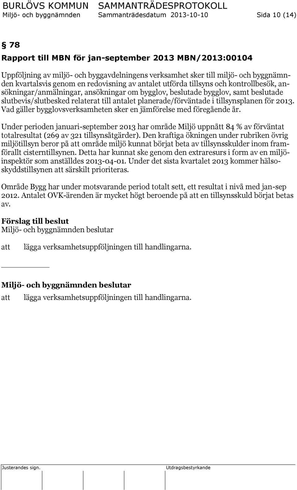 relaterat till antalet planerade/förväntade i tillsynsplanen för 2013. Vad gäller bygglovsverksamheten sker en jämförelse med föregående år.