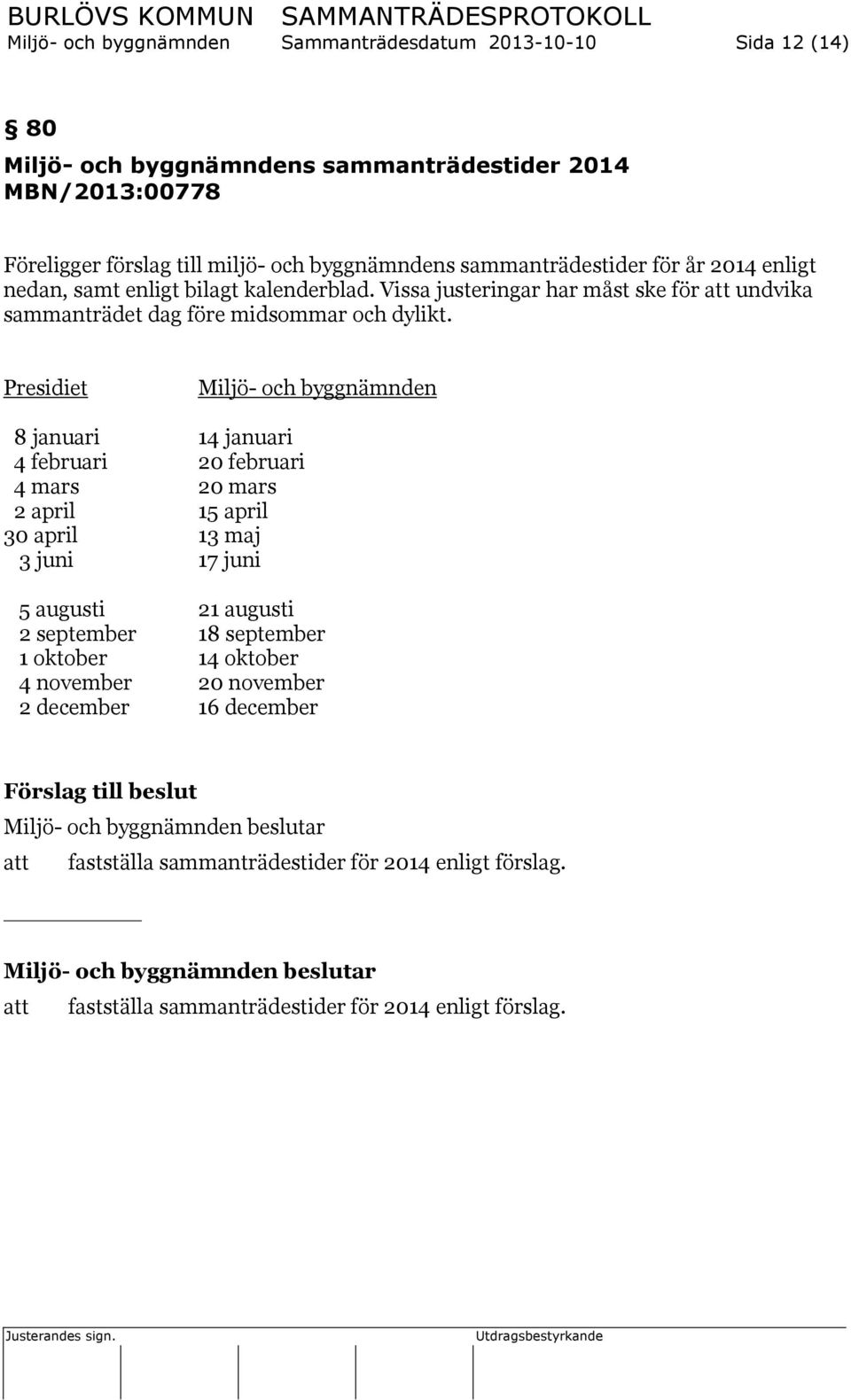 Presidiet Miljö- och byggnämnden 8 januari 14 januari 4 februari 20 februari 4 mars 20 mars 2 april 15 april 30 april 13 maj 3 juni 17 juni 5 augusti 21 augusti 2 september 18