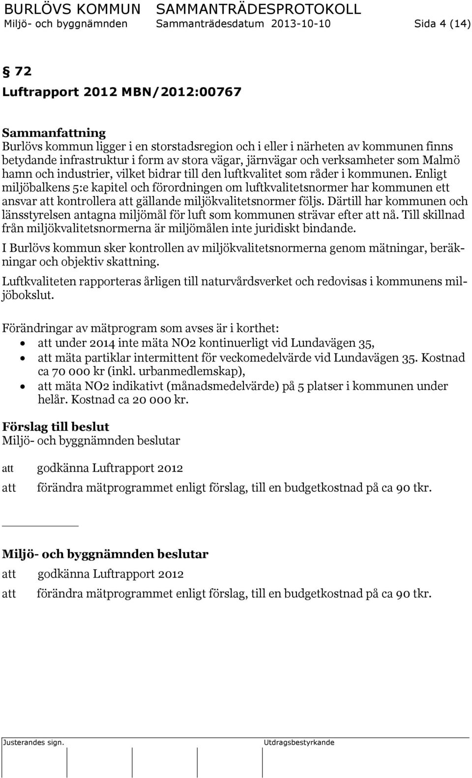 Enligt miljöbalkens 5:e kapitel och förordningen om luftkvalitetsnormer har kommunen ett ansvar kontrollera gällande miljökvalitetsnormer följs.