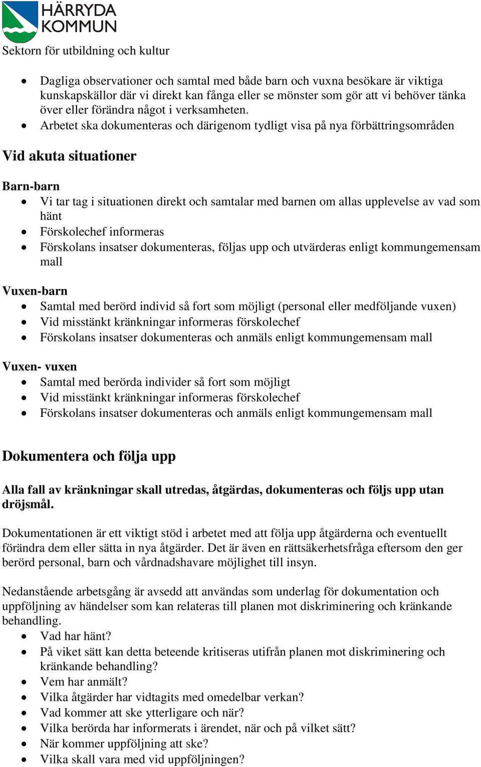 Arbetet ska dokumenteras och därigenom tydligt visa på nya förbättringsområden Vid akuta situationer Barn-barn Vi tar tag i situationen direkt och samtalar med barnen om allas upplevelse av vad som