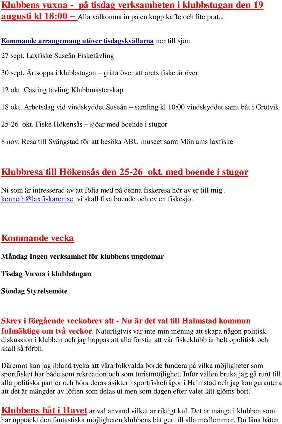 Arbetsdag vid vindskyddet Suseån samling kl 10:00 vindskyddet samt båt i Grötvik 25-26 okt. Fiske Hökensås sjöar med boende i stugor 8 nov.