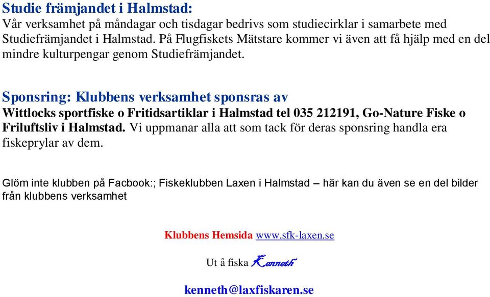 Sponsring: Klubbens verksamhet sponsras av Wittlocks sportfiske o Fritidsartiklar i Halmstad tel 035 212191, Go-Nature Fiske o Friluftsliv i Halmstad.