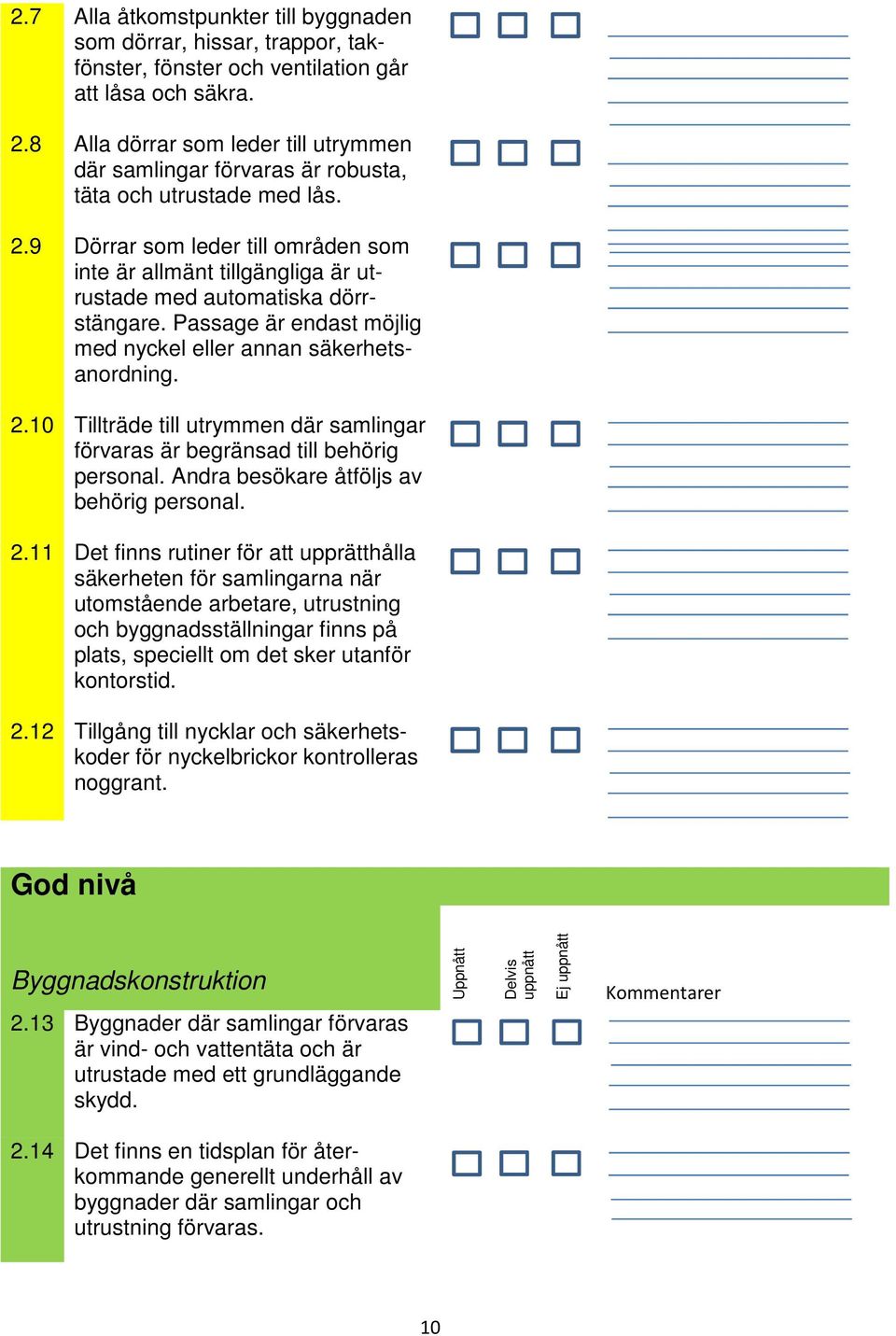 9 Dörrar som leder till områden som inte är allmänt tillgängliga är utrustade med automatiska dörrstängare. Passage är endast möjlig med nyckel eller annan säkerhetsanordning. 2.