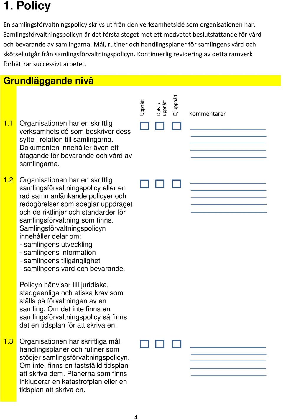 Mål, rutiner och handlingsplaner för samlingens vård och skötsel utgår från samlingsförvaltningspolicyn. Kontinuerlig revidering av detta ramverk förbättrar successivt arbetet. Grundläggande nivå 1.