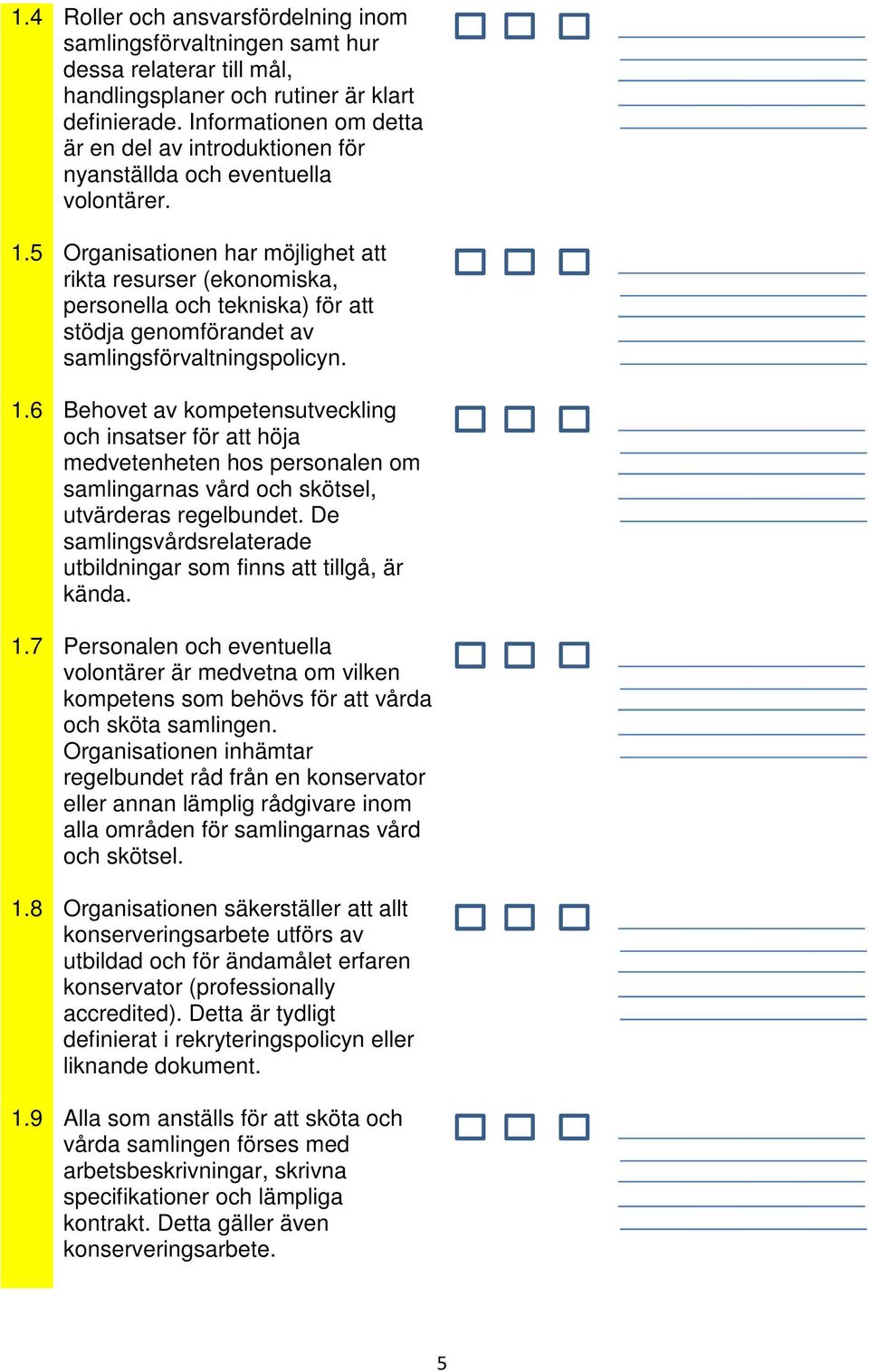 5 Organisationen har möjlighet att rikta resurser (ekonomiska, personella och tekniska) för att stödja genomförandet av samlingsförvaltningspolicyn. 1.