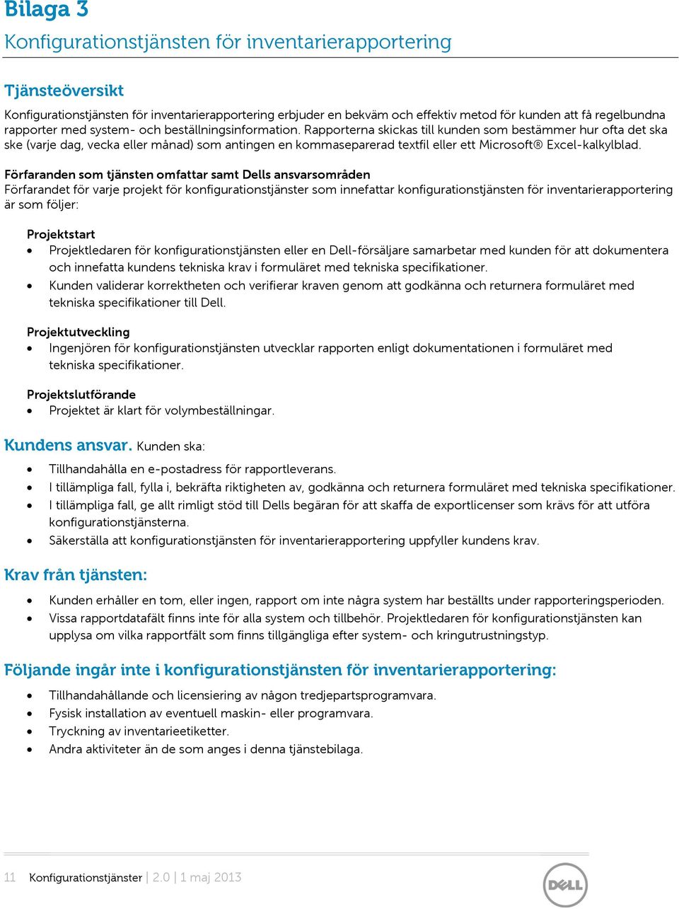 Rapporterna skickas till kunden som bestämmer hur ofta det ska ske (varje dag, vecka eller månad) som antingen en kommaseparerad textfil eller ett Microsoft Excel-kalkylblad.