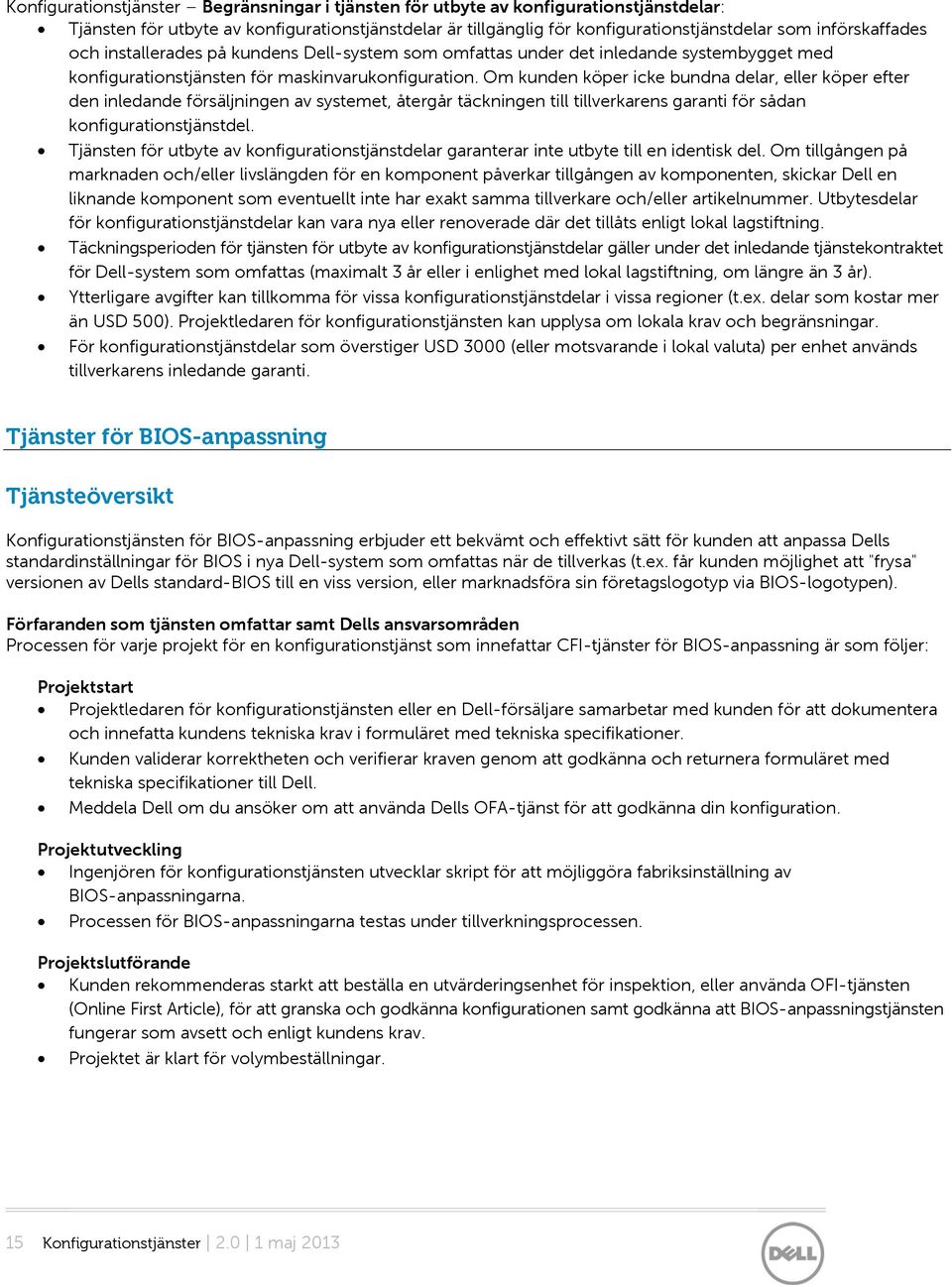 Om kunden köper icke bundna delar, eller köper efter den inledande försäljningen av systemet, återgår täckningen till tillverkarens garanti för sådan konfigurationstjänstdel.