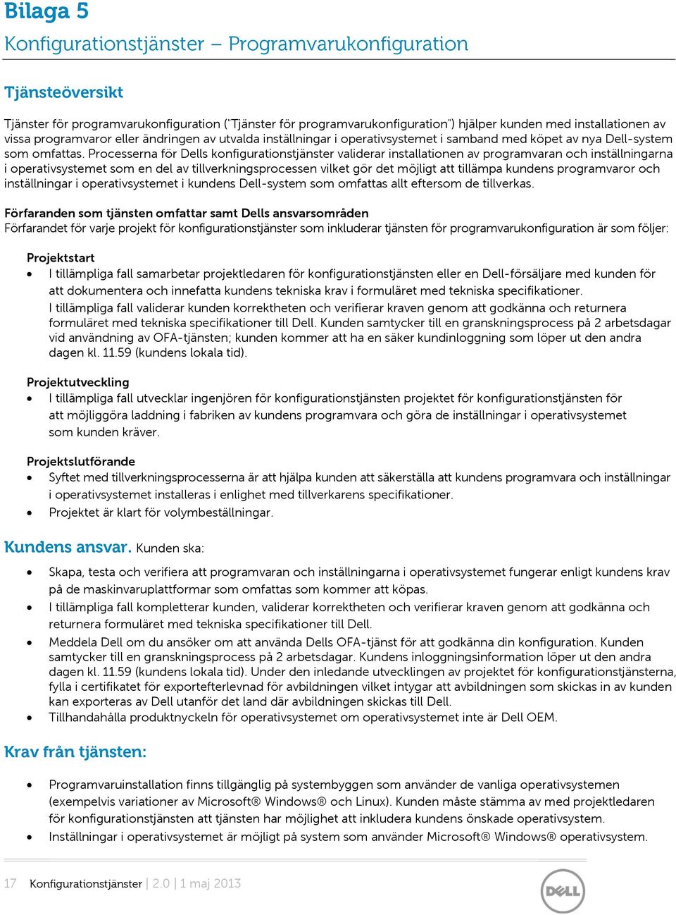 Processerna för Dells konfigurationstjänster validerar installationen av programvaran och inställningarna i operativsystemet som en del av tillverkningsprocessen vilket gör det möjligt att tillämpa