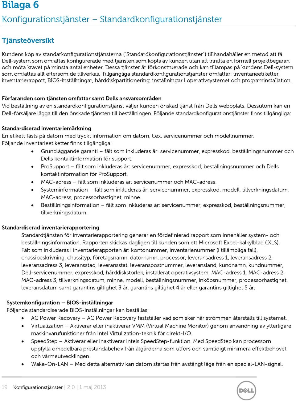 Dessa tjänster är förkonstruerade och kan tillämpas på kundens Dell-system som omfattas allt eftersom de tillverkas.