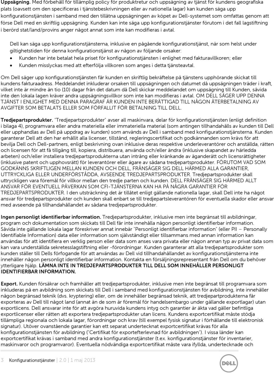 säga upp konfigurationstjänsten i samband med den tillåtna uppsägningen av köpet av Dell-systemet som omfattas genom att förse Dell med en skriftlig uppsägning.