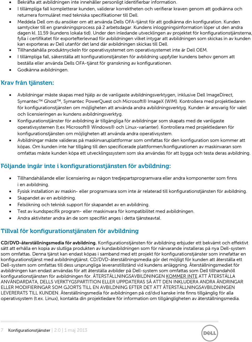 Meddela Dell om du ansöker om att använda Dells OFA-tjänst för att godkänna din konfiguration. Kunden samtycker till en granskningsprocess på 2 arbetsdagar.