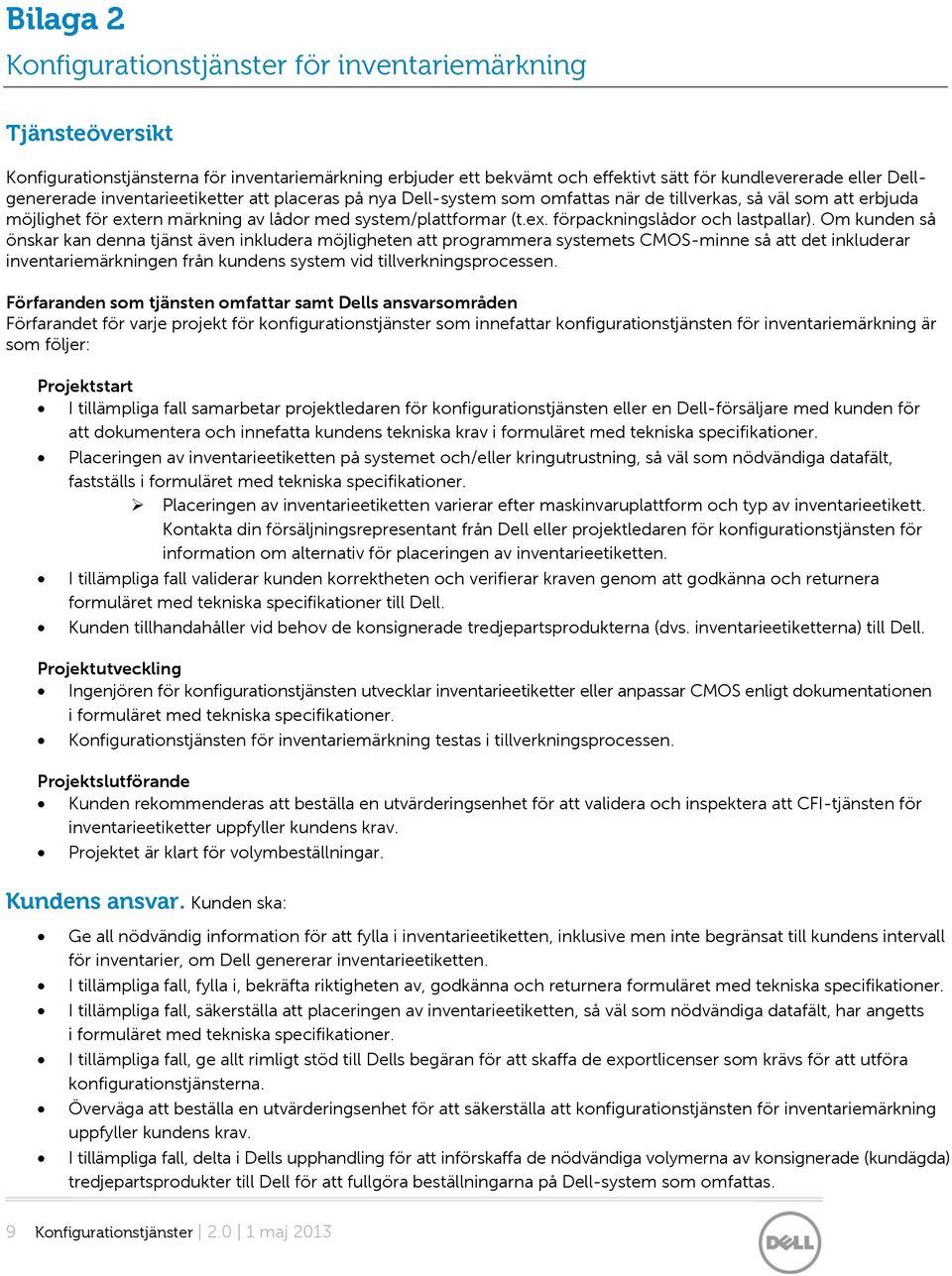 Om kunden så önskar kan denna tjänst även inkludera möjligheten att programmera systemets CMOS-minne så att det inkluderar inventariemärkningen från kundens system vid tillverkningsprocessen.