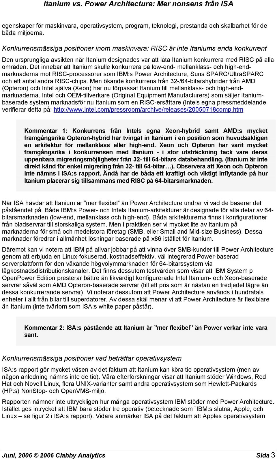 Det innebar att Itanium skulle konkurrera på low-end- mellanklass- och high-endmarknaderna mot RISC-processorer som IBM:s Power Architecture, Suns SPARC/UltraSPARC och ett antal andra RISC-chips.