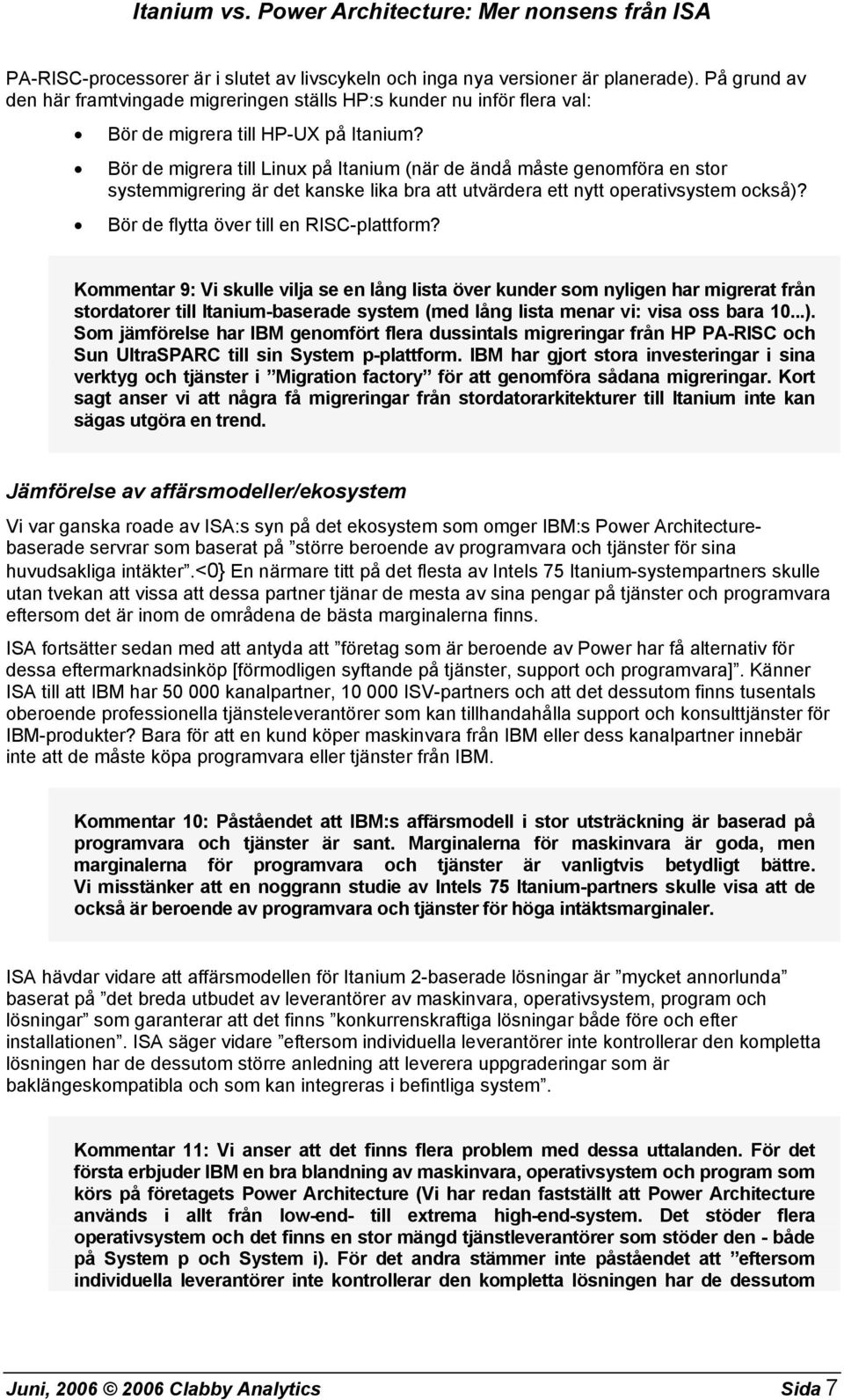 Bör de migrera till Linux på Itanium (när de ändå måste genomföra en stor systemmigrering är det kanske lika bra att utvärdera ett nytt operativsystem också)?