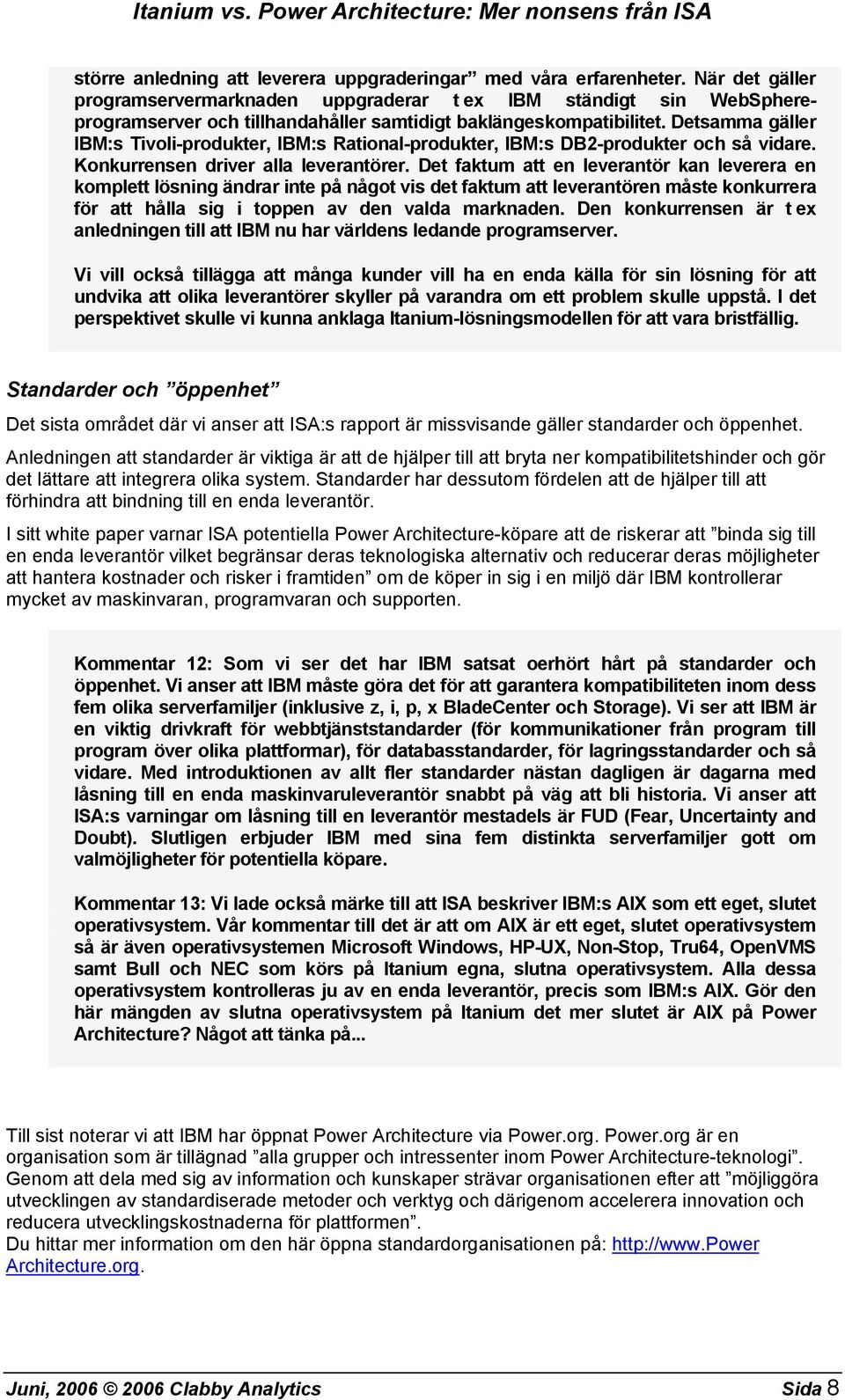 Detsamma gäller IBM:s Tivoli-produkter, IBM:s Rational-produkter, IBM:s DB2-produkter och så vidare. Konkurrensen driver alla leverantörer.