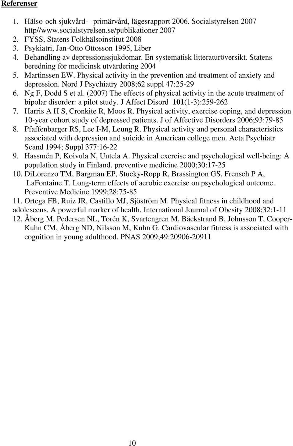 Physical activity in the prevention and treatment of anxiety and depression. Nord J Psychiatry 2008;62 suppl 47:25-29 6. Ng F, Dodd S et al.