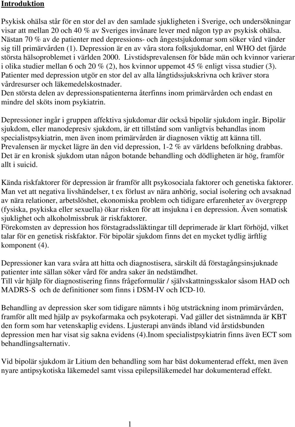 Depression är en av våra stora folksjukdomar, enl WHO det fjärde största hälsoproblemet i världen 2000.