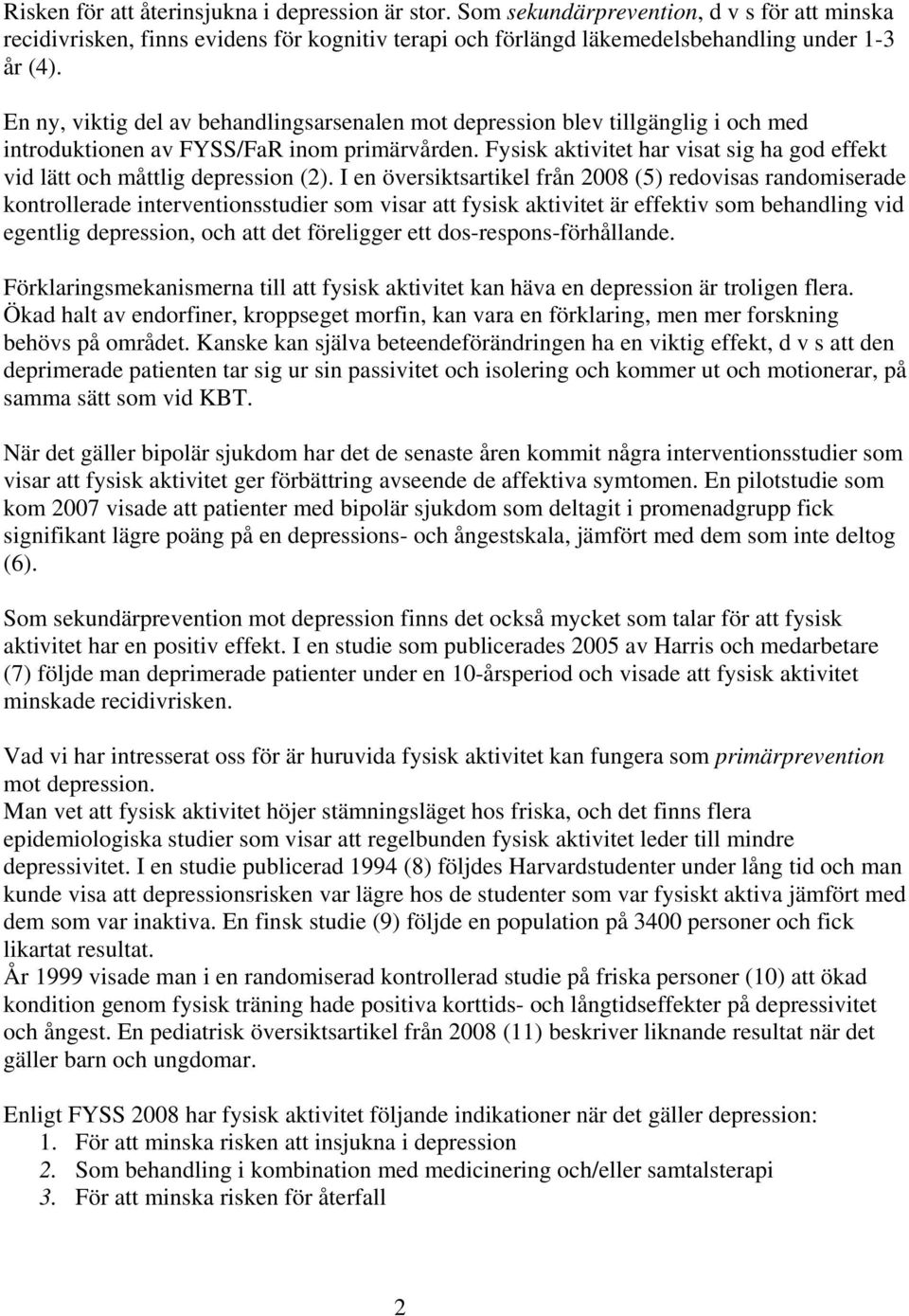 Fysisk aktivitet har visat sig ha god effekt vid lätt och måttlig depression (2).