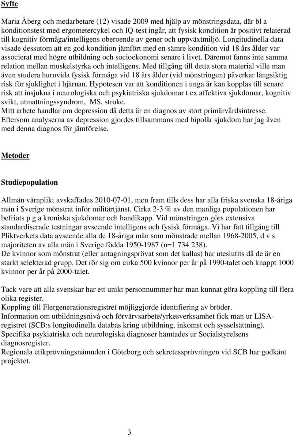 Longitudinella data visade dessutom att en god kondition jämfört med en sämre kondition vid 18 års ålder var associerat med högre utbildning och socioekonomi senare i livet.