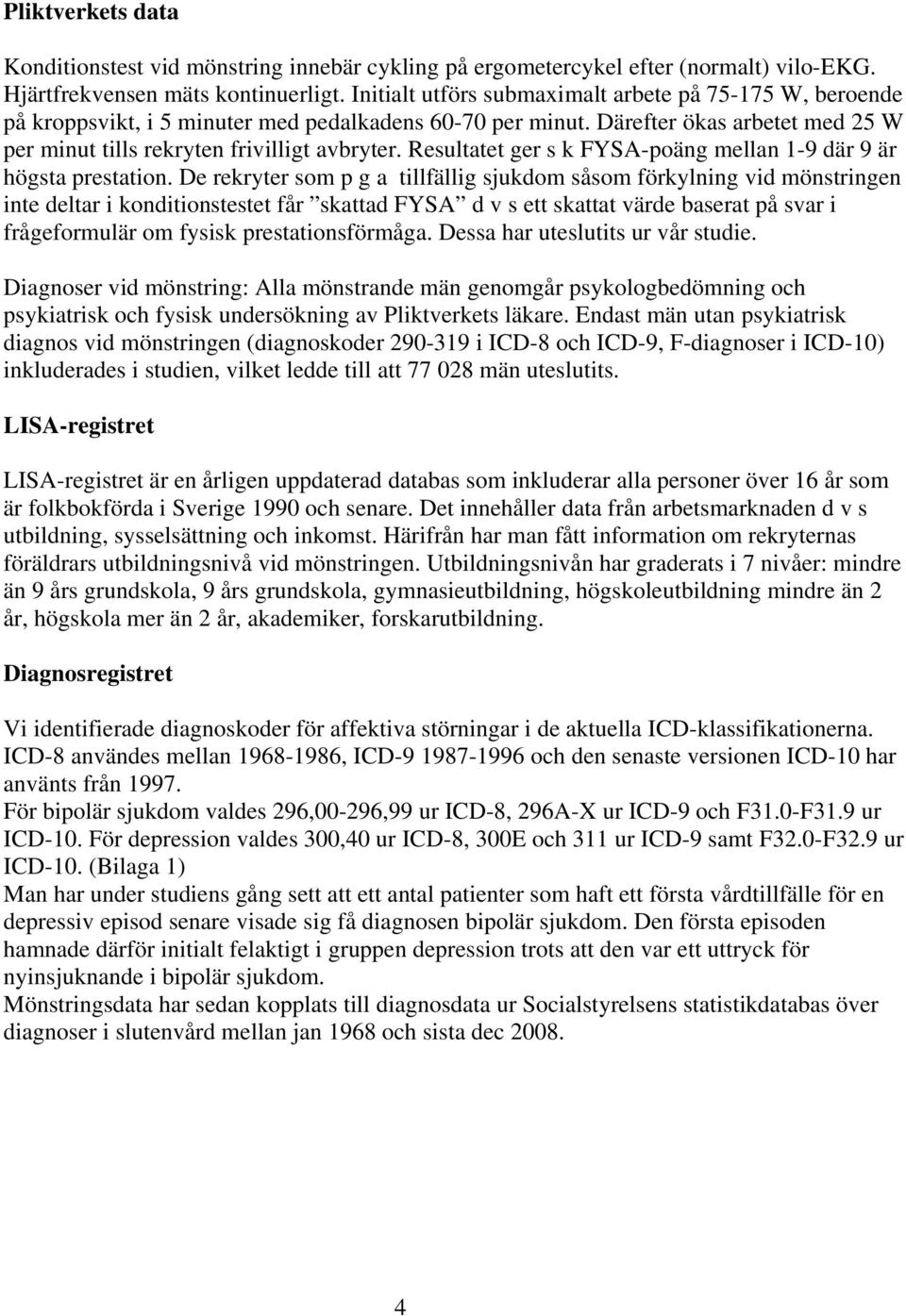 Resultatet ger s k FYSA-poäng mellan 1-9 där 9 är högsta prestation.