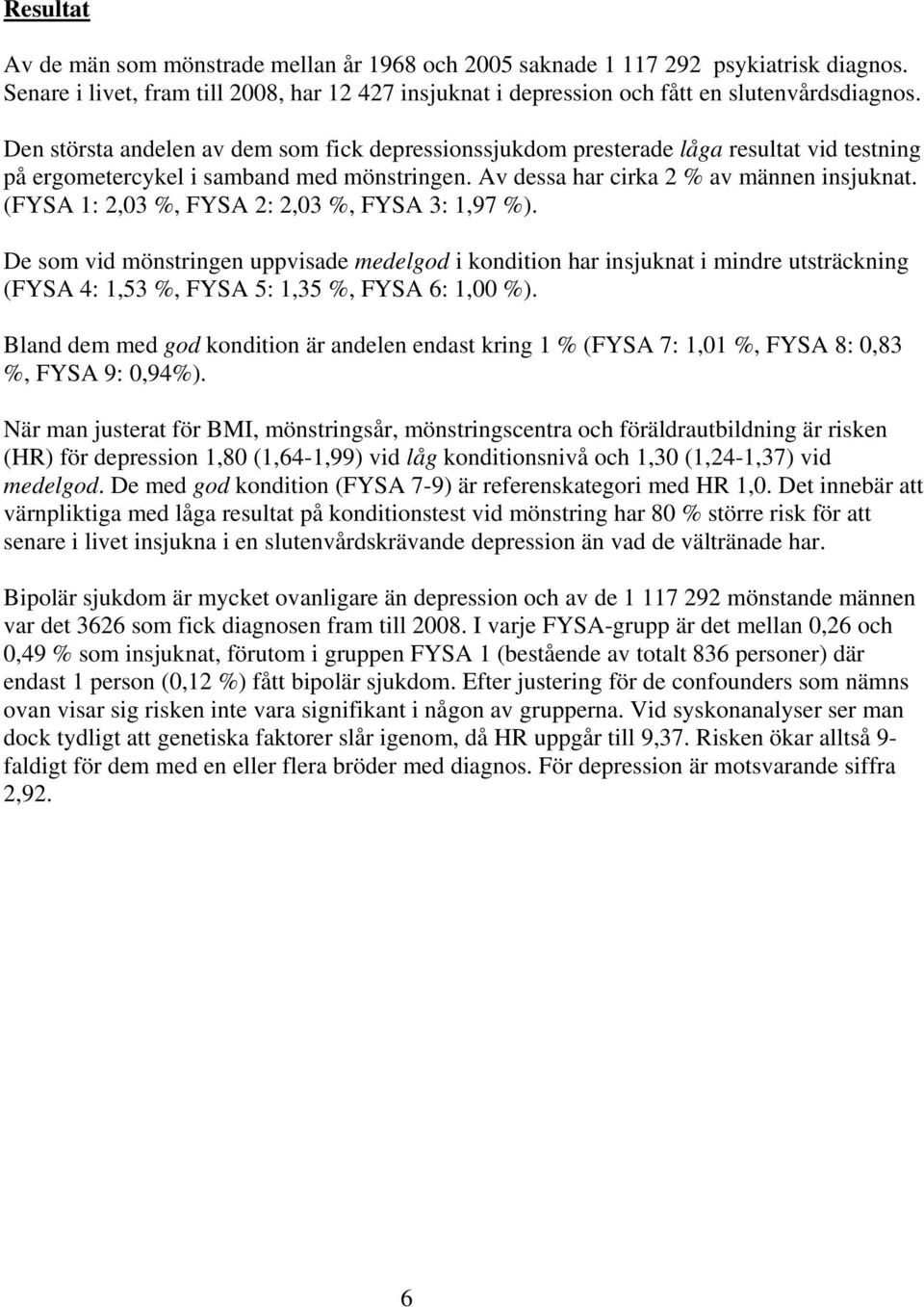 (FYSA 1: 2,03 %, FYSA 2: 2,03 %, FYSA 3: 1,97 %). De som vid mönstringen uppvisade medelgod i kondition har insjuknat i mindre utsträckning (FYSA 4: 1,53 %, FYSA 5: 1,35 %, FYSA 6: 1,00 %).