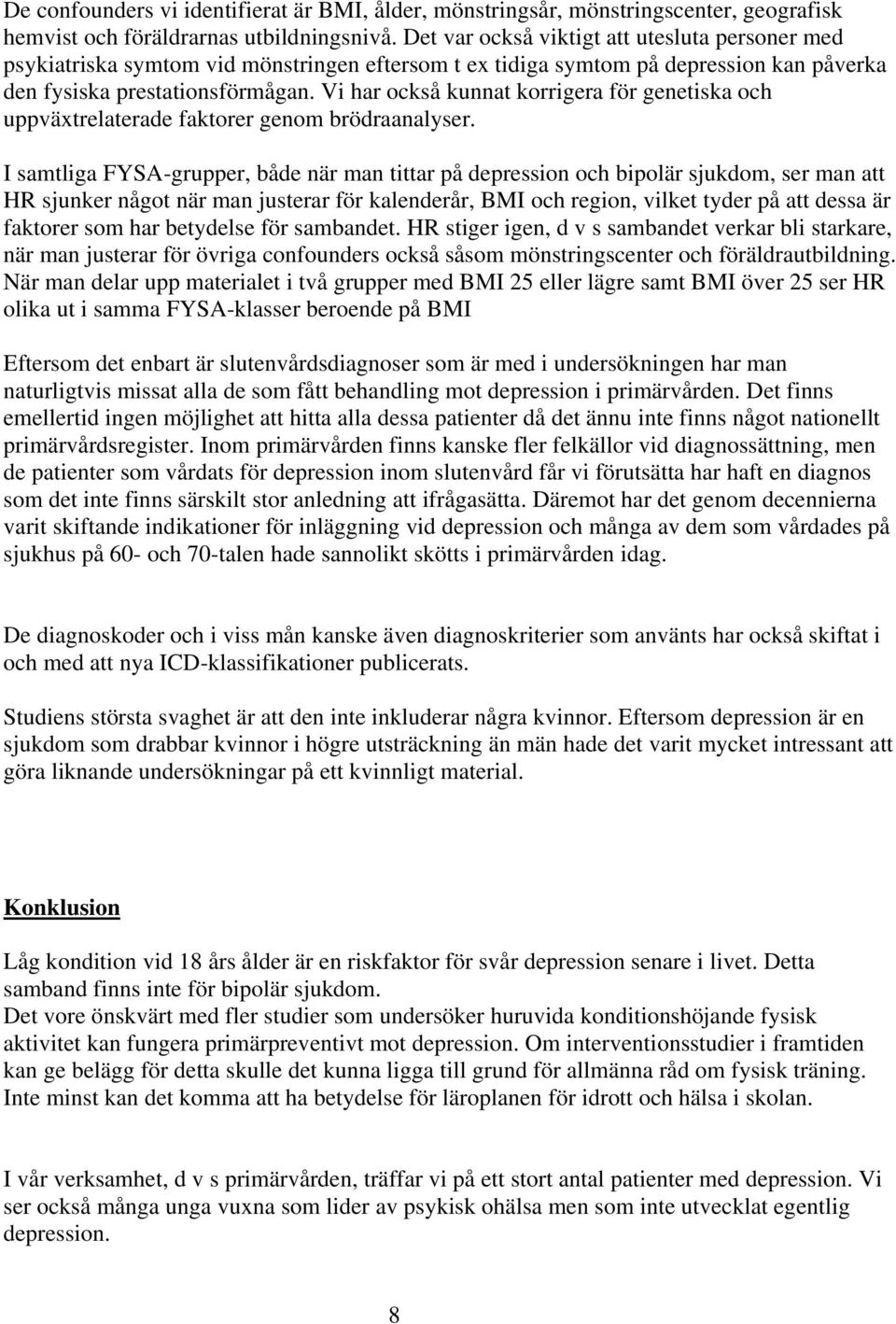 Vi har också kunnat korrigera för genetiska och uppväxtrelaterade faktorer genom brödraanalyser.