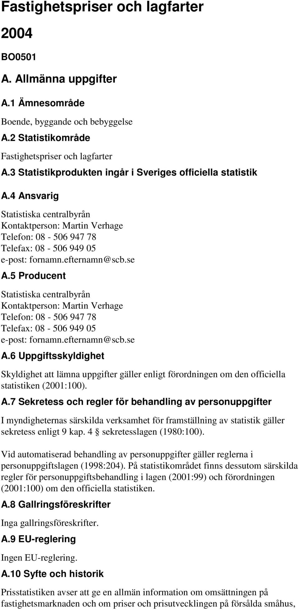 efternamn@scb.se A.5 Producent Statistiska centralbyrån Kontaktperson: Martin Verhage Telefon: 08-506 947 78 Telefax: 08-506 949 05 e-post: fornamn.efternamn@scb.se A.6 Uppgiftsskyldighet Skyldighet att lämna uppgifter gäller enligt förordningen om den officiella statistiken (2001:100).