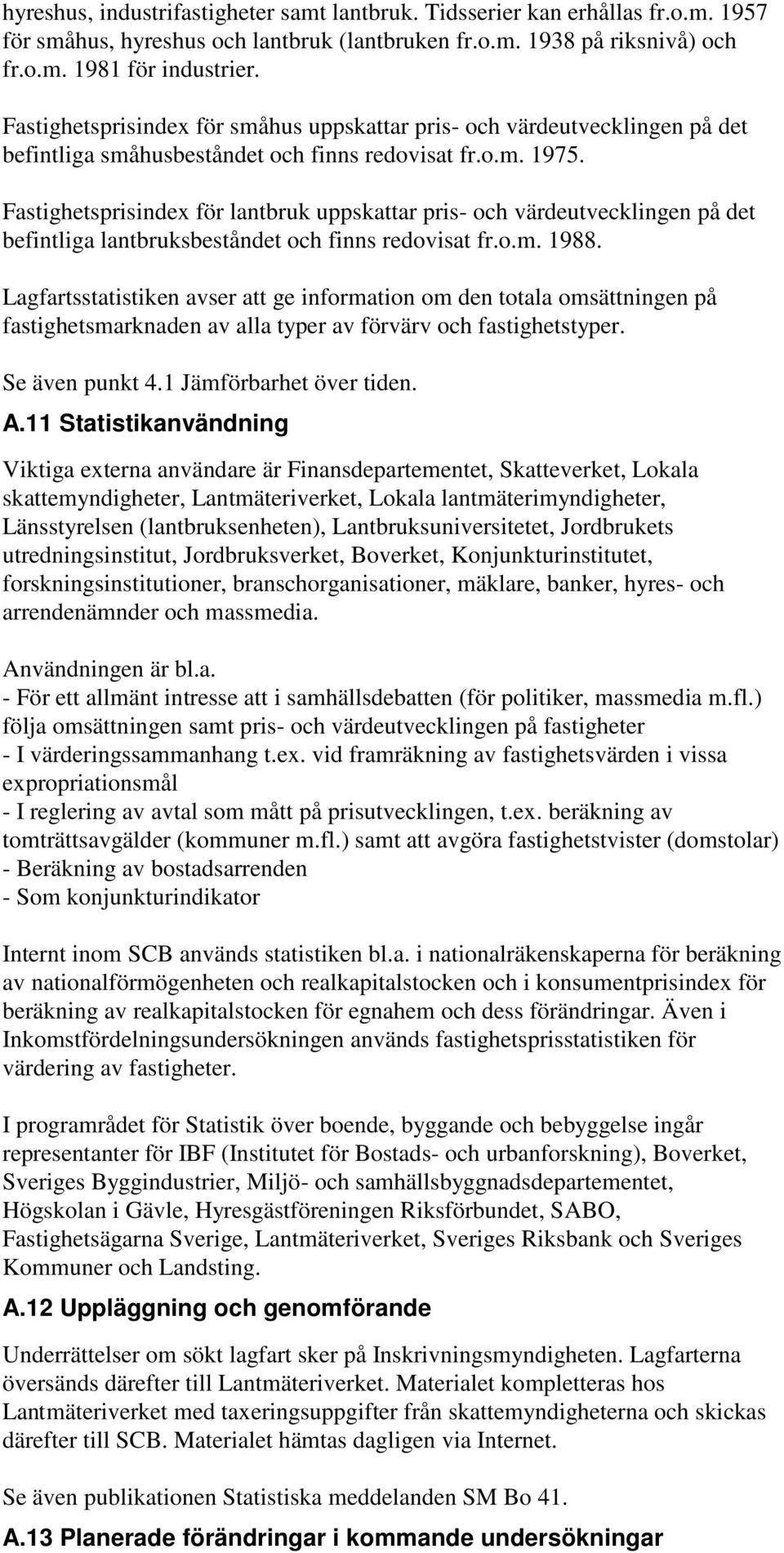 Fastighetsprisindex för lantbruk uppskattar pris- och värdeutvecklingen på det befintliga lantbruksbeståndet och finns redovisat fr.o.m. 1988.