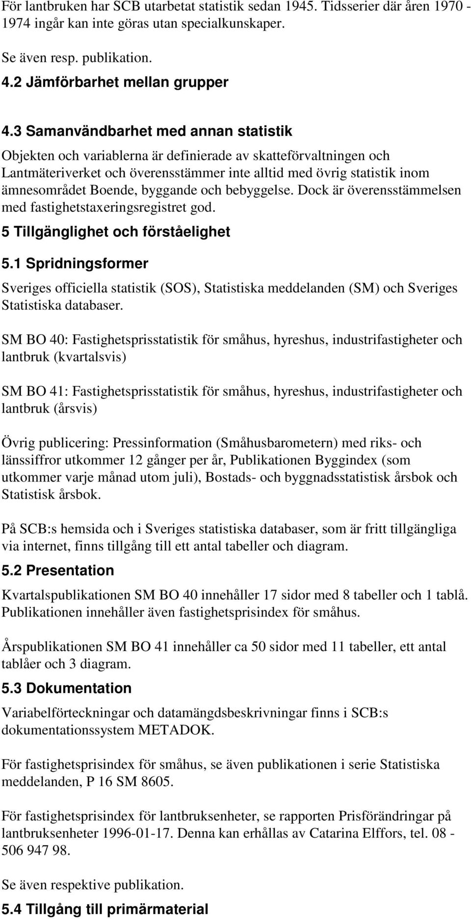 byggande och bebyggelse. Dock är överensstämmelsen med fastighetstaxeringsregistret god. 5 Tillgänglighet och förståelighet 5.