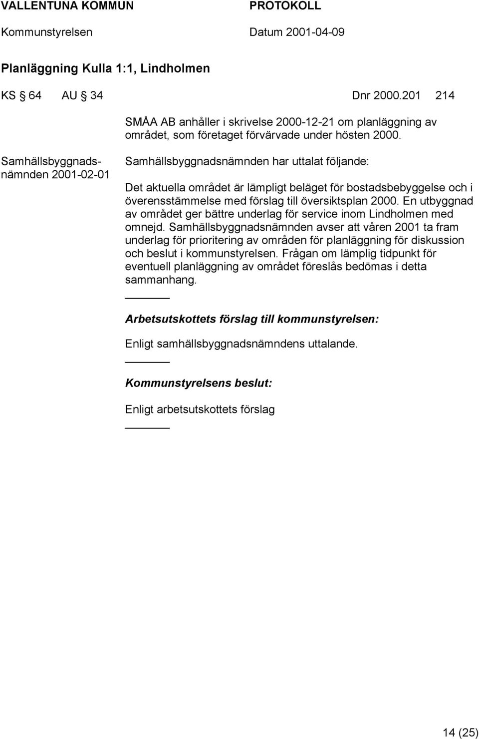 2000. En utbyggnad av området ger bättre underlag för service inom Lindholmen med omnejd.