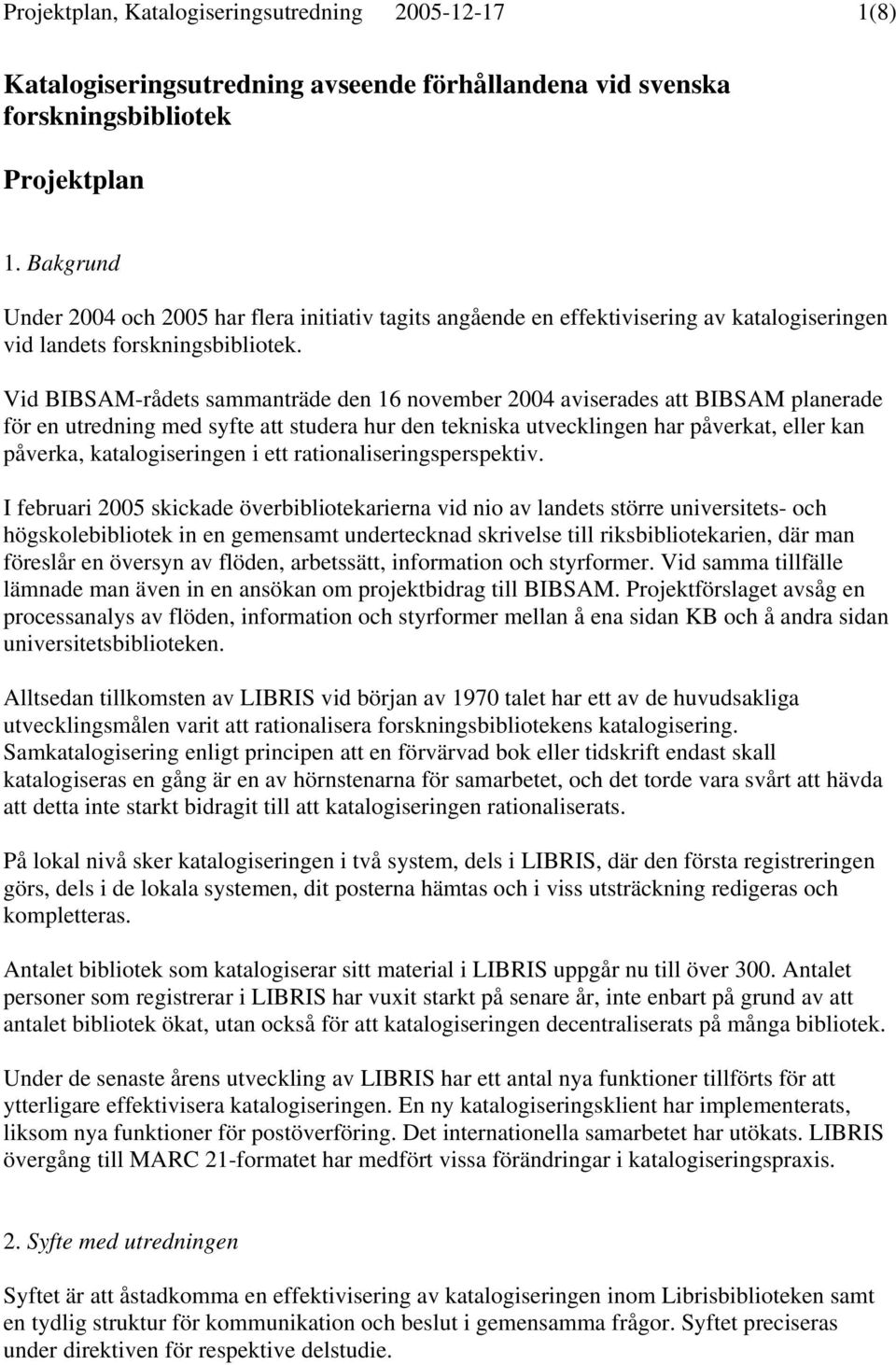 Vid BIBSAM-rådets sammanträde den 16 november 2004 aviserades att BIBSAM planerade för en utredning med syfte att studera hur den tekniska utvecklingen har påverkat, eller kan påverka,