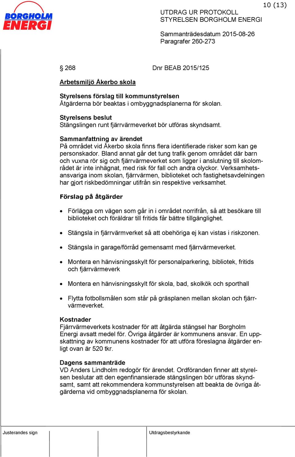 Bland annat går det tung trafik genom området där barn och vuxna rör sig och fjärrvärmeverket som ligger i anslutning till skolområdet är inte inhägnat, med risk för fall och andra olyckor.