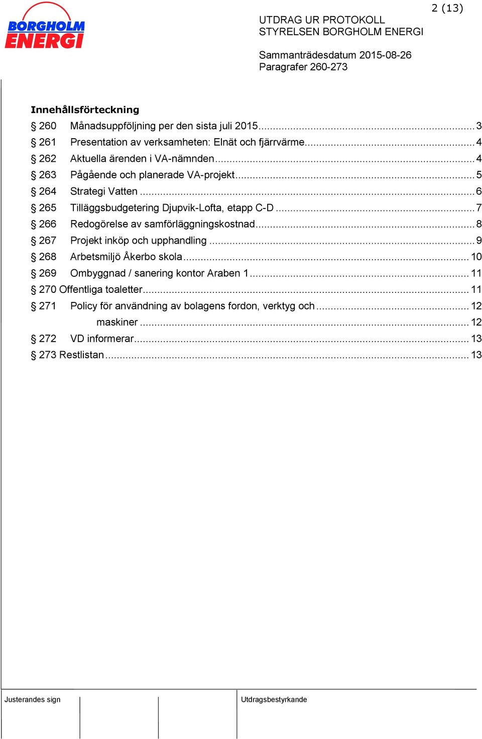 .. 6 265 Tilläggsbudgetering Djupvik-Lofta, etapp C-D... 7 266 Redogörelse av samförläggningskostnad... 8 267 Projekt inköp och upphandling.