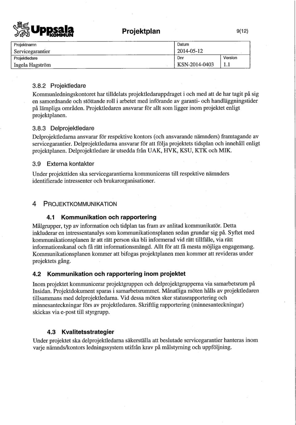 2 Projektledare Kommunledningskontoret har tilldelats projektledaruppdraget i och med att de har tagit på sig en samordnande och stöttande roll i arbetet med införande av garanti- och