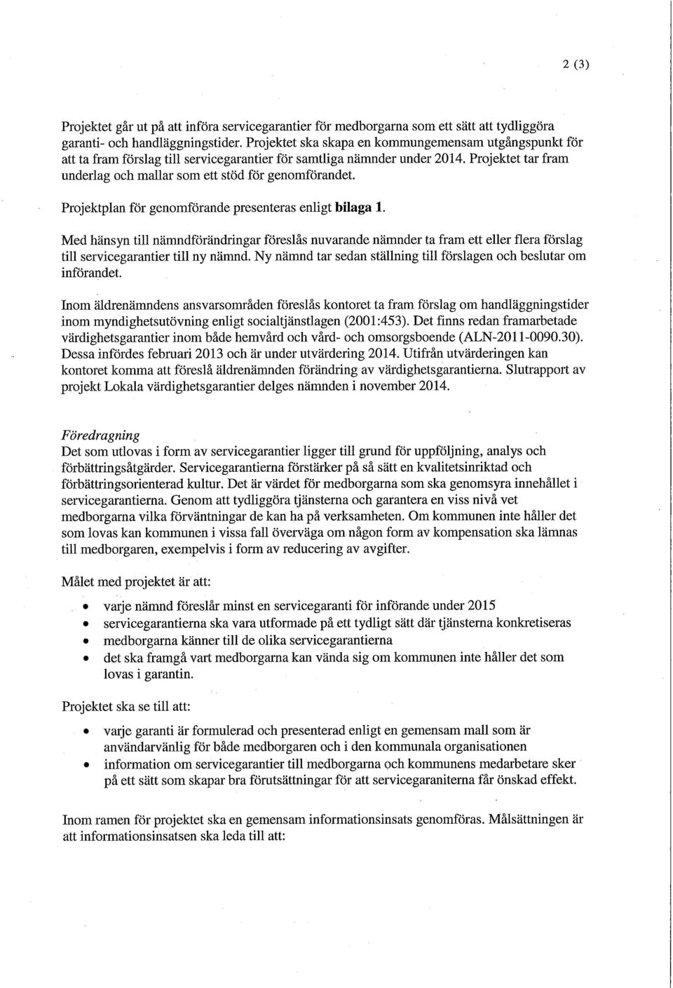 Projektplan för genomförande presenteras enligt bilaga 1. Med hänsyn till nämndförändringar föreslås nuvarande nämnder ta fram ett eller flera förslag till servicegarantier till ny nämnd.