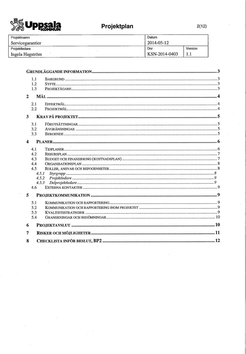5 ROLLER, ANSVAR OCH BEFOGENHETER 8 4.5.1 Styrgrupp 8 4.5.2 Projektledare 9 4.5.3 Delprojektledare 9 4.6 EXTERNA KONTAKTER 9 5 PROJEKTKOMMUNIKATION 9 5.