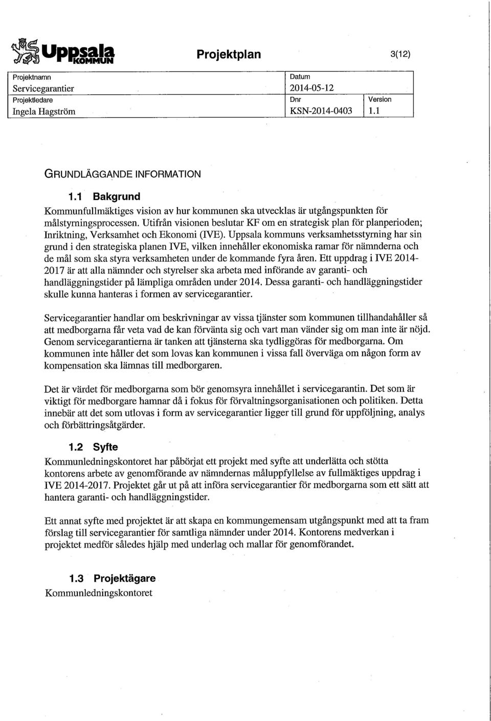 Uppsala kommuns verksamhetsstyrning har sin grund i den strategiska planen IVE, vilken innehåller ekonomiska ramar för nämnderna och de mål som ska styra verksamheten under de kommande fyra åren.