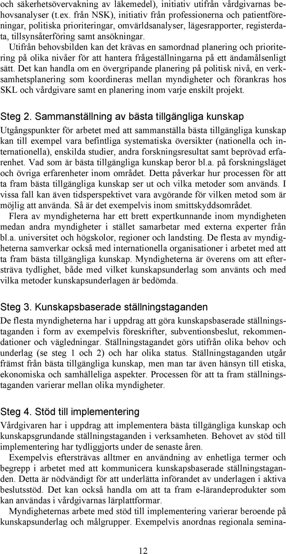 Utifrån behovsbilden kan det krävas en samordnad planering och prioritering på olika nivåer för att hantera frågeställningarna på ett ändamålsenligt sätt.